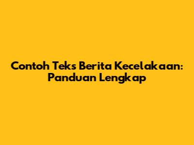 Contoh Teks Berita Kecelakaan: Panduan Lengkap