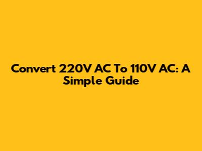 Convert 220V AC To 110V AC: A Simple Guide