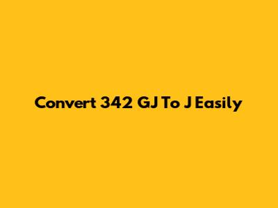 Convert 342 GJ To J Easily