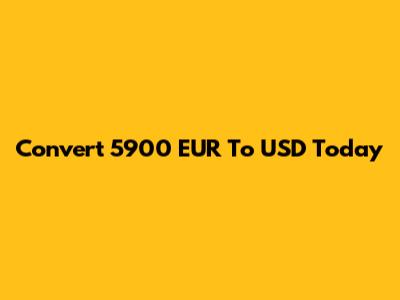 Convert 5900 EUR To USD Today