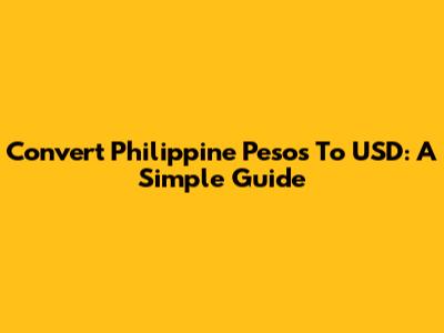 Convert Philippine Pesos To USD: A Simple Guide