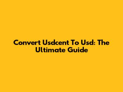 Convert Usdcent To Usd: The Ultimate Guide