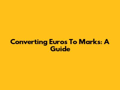 Converting Euros To Marks: A Guide
