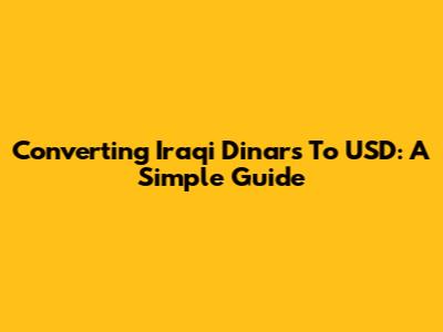 Converting Iraqi Dinars To USD: A Simple Guide