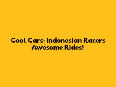 Cool Cars: Indonesian Racers' Awesome Rides!