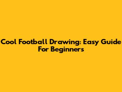 Cool Football Drawing: Easy Guide For Beginners