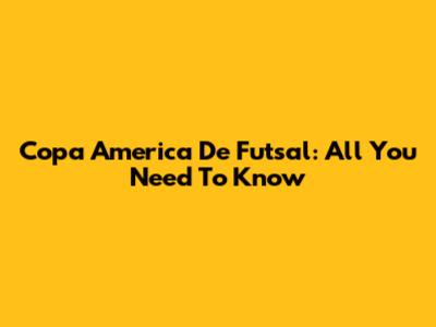 Copa America De Futsal: All You Need To Know