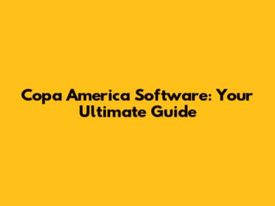 Copa America Software: Your Ultimate Guide