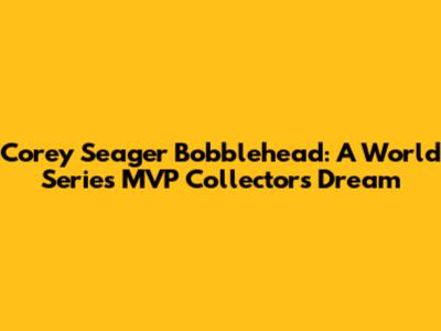 Corey Seager Bobblehead: A World Series MVP Collector's Dream