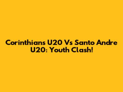 Corinthians U20 Vs Santo Andre U20: Youth Clash!