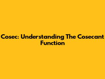Cosec: Understanding The Cosecant Function