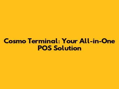 Cosmo Terminal: Your All-in-One POS Solution