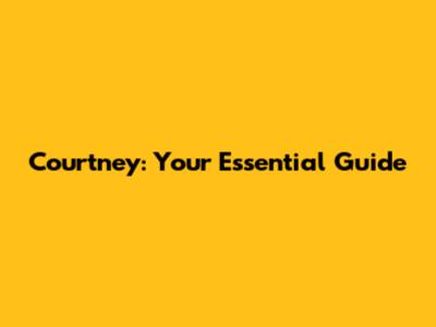 Courtney: Your Essential Guide
