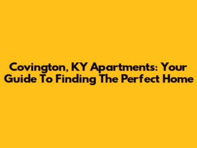 Covington, KY Apartments: Your Guide To Finding The Perfect Home