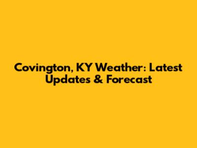 Covington, KY Weather: Latest Updates & Forecast