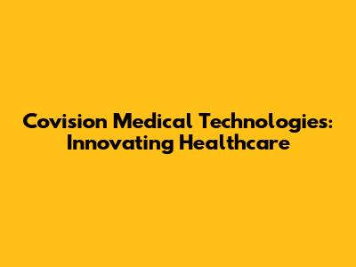 Covision Medical Technologies: Innovating Healthcare