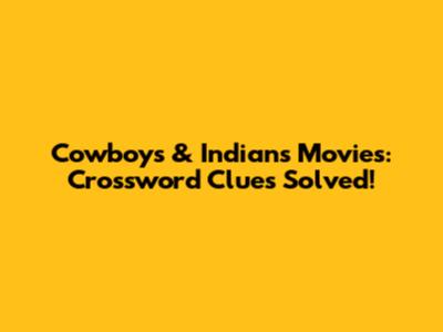Cowboys & Indians Movies: Crossword Clues Solved!
