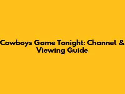Cowboys Game Tonight: Channel & Viewing Guide