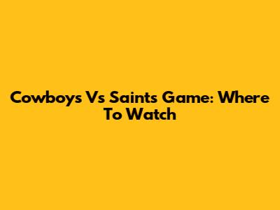 Cowboys Vs Saints Game: Where To Watch