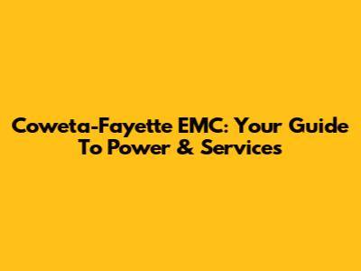 Coweta-Fayette EMC: Your Guide To Power & Services