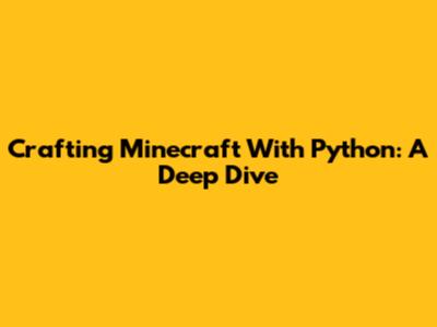 Crafting Minecraft With Python: A Deep Dive