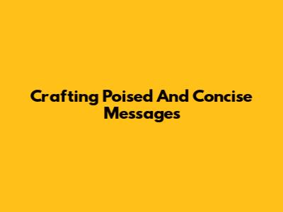 Crafting Poised And Concise Messages