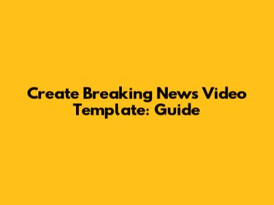 Create Breaking News Video Template: Guide
