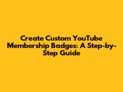 Create Custom YouTube Membership Badges: A Step-by-Step Guide