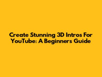 Create Stunning 3D Intros For YouTube: A Beginner's Guide