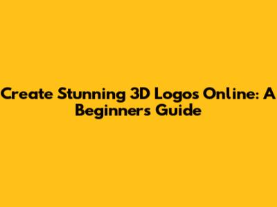 Create Stunning 3D Logos Online: A Beginner's Guide