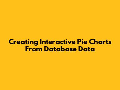 Creating Interactive Pie Charts From Database Data