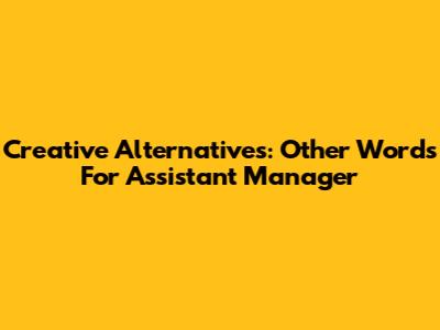 Creative Alternatives: Other Words For Assistant Manager