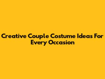 Creative Couple Costume Ideas For Every Occasion