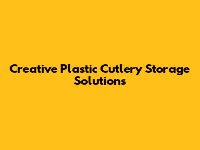 Creative Plastic Cutlery Storage Solutions
