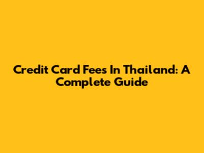 Credit Card Fees In Thailand: A Complete Guide
