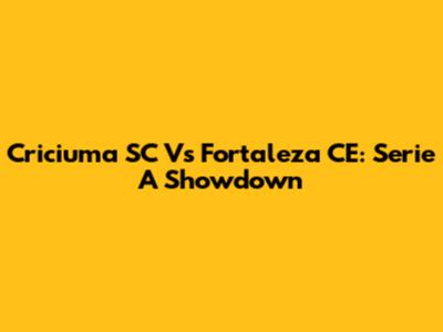 Criciuma SC Vs Fortaleza CE: Serie A Showdown