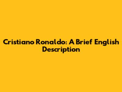 Cristiano Ronaldo: A Brief English Description