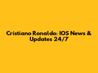 Cristiano Ronaldo: IOS News & Updates 24/7