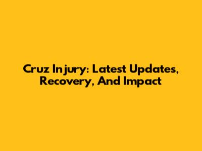 Cruz Injury: Latest Updates, Recovery, And Impact