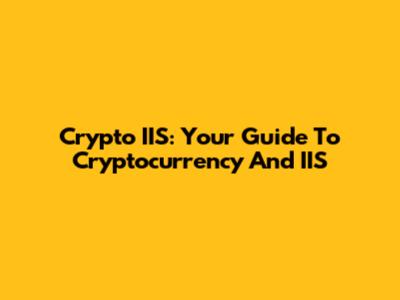 Crypto IIS: Your Guide To Cryptocurrency And IIS
