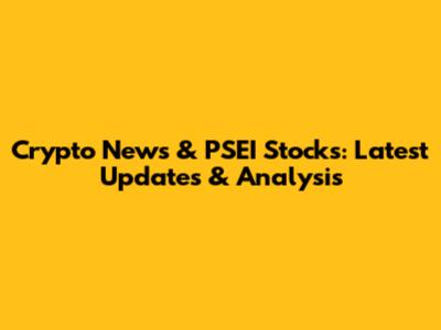 Crypto News & PSEI Stocks: Latest Updates & Analysis