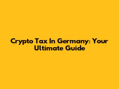 Crypto Tax In Germany: Your Ultimate Guide
