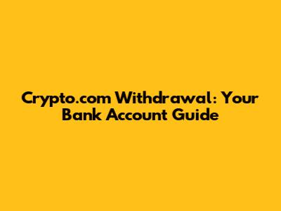 Crypto.com Withdrawal: Your Bank Account Guide