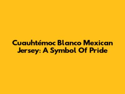 Cuauhtémoc Blanco Mexican Jersey: A Symbol Of Pride