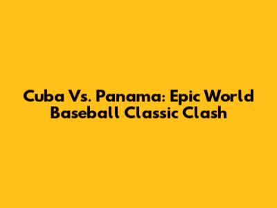 Cuba Vs. Panama: Epic World Baseball Classic Clash