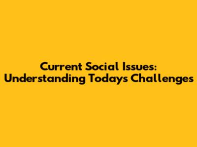 Current Social Issues: Understanding Today's Challenges