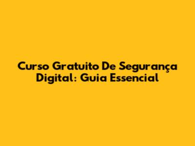 Curso Gratuito De Segurança Digital: Guia Essencial