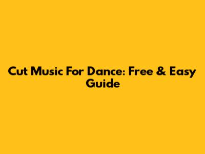 Cut Music For Dance: Free & Easy Guide
