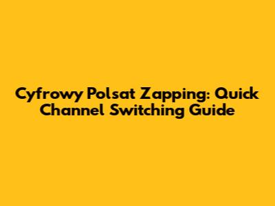 Cyfrowy Polsat Zapping: Quick Channel Switching Guide