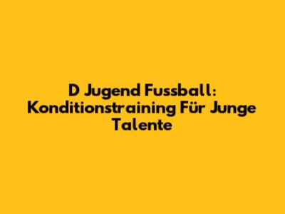 D Jugend Fussball: Konditionstraining Für Junge Talente
